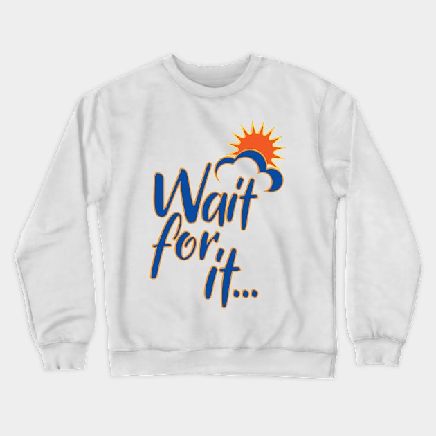 Wait for it! Crewneck Sweatshirt by Ripples of Time